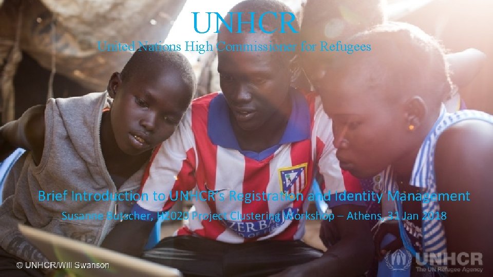 UNHCR United Nations High Commissioner for Refugees Brief Introduction to UNHCR’s Registration and Identity