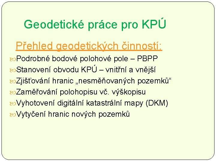 Geodetické práce pro KPÚ Přehled geodetických činností: Podrobné bodové polohové pole – PBPP Stanovení