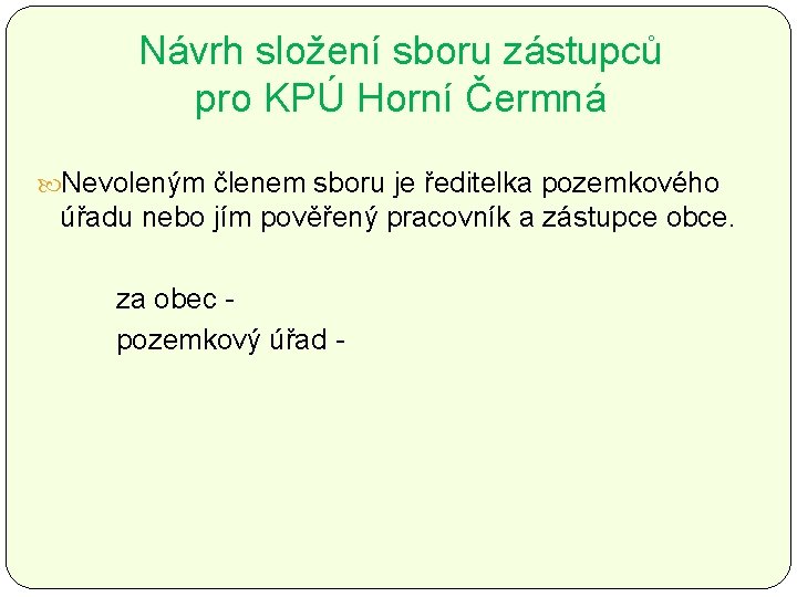 Návrh složení sboru zástupců pro KPÚ Horní Čermná Nevoleným členem sboru je ředitelka pozemkového