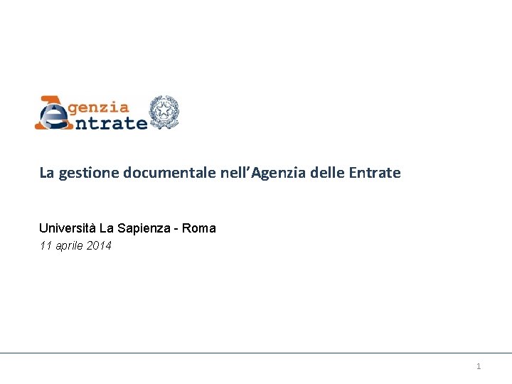 La gestione documentale nell’Agenzia delle Entrate Università La Sapienza - Roma 11 aprile 2014