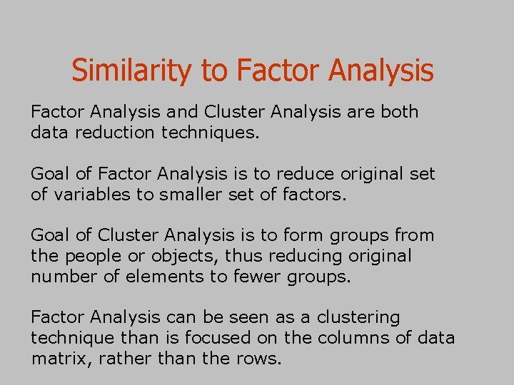 Similarity to Factor Analysis and Cluster Analysis are both data reduction techniques. Goal of