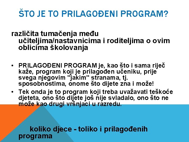 ŠTO JE TO PRILAGOĐENI PROGRAM? različita tumačenja među učiteljima/nastavnicima i roditeljima o ovim oblicima ŠTO JE TO PRILAGOĐENI PROGRAM? različita tumačenja među učiteljima/nastavnicima i roditeljima o ovim oblicima