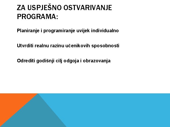 ZA USPJEŠNO OSTVARIVANJE PROGRAMA: Planiranje i programiranje uvijek individualno Utvrditi realnu razinu učenikovih sposobnosti ZA USPJEŠNO OSTVARIVANJE PROGRAMA: Planiranje i programiranje uvijek individualno Utvrditi realnu razinu učenikovih sposobnosti