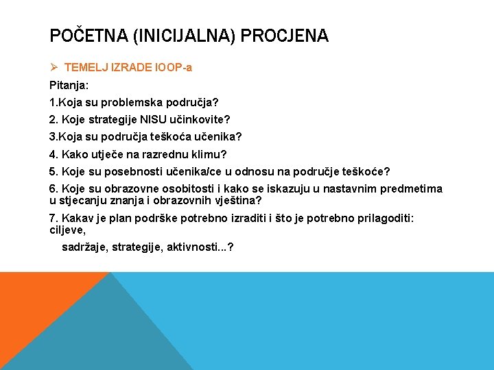 POČETNA (INICIJALNA) PROCJENA Ø TEMELJ IZRADE IOOP-a Pitanja: 1. Koja su problemska područja? 2. POČETNA (INICIJALNA) PROCJENA Ø TEMELJ IZRADE IOOP-a Pitanja: 1. Koja su problemska područja? 2.