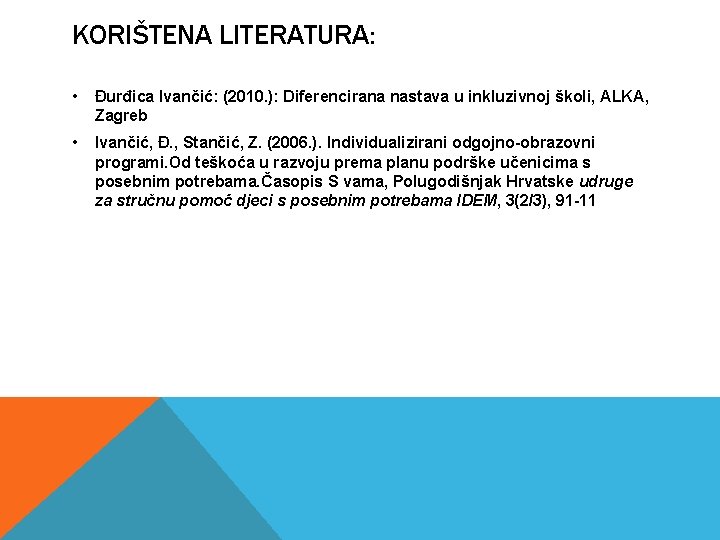 KORIŠTENA LITERATURA: • Đurđica Ivančić: (2010. ): Diferencirana nastava u inkluzivnoj školi, ALKA, Zagreb KORIŠTENA LITERATURA: • Đurđica Ivančić: (2010. ): Diferencirana nastava u inkluzivnoj školi, ALKA, Zagreb