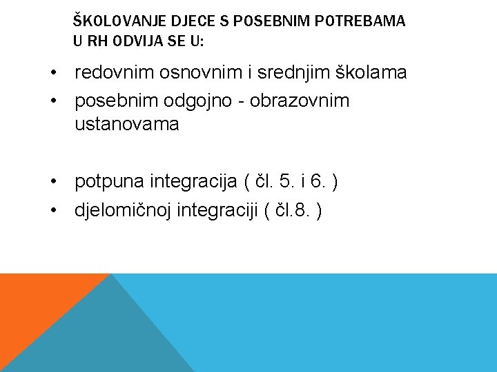 ŠKOLOVANJE DJECE S POSEBNIM POTREBAMA U RH ODVIJA SE U: • redovnim osnovnim i ŠKOLOVANJE DJECE S POSEBNIM POTREBAMA U RH ODVIJA SE U: • redovnim osnovnim i