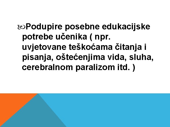 Podupire posebne edukacijske potrebe učenika ( npr. uvjetovane teškoćama čitanja i pisanja, oštećenjima Podupire posebne edukacijske potrebe učenika ( npr. uvjetovane teškoćama čitanja i pisanja, oštećenjima