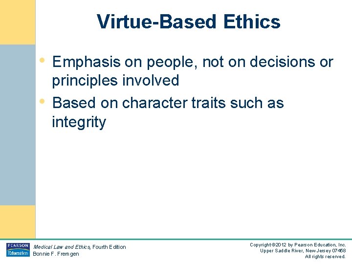 Virtue-Based Ethics • Emphasis on people, not on decisions or • principles involved Based