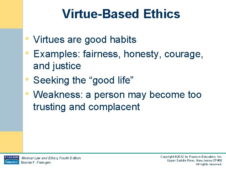 Virtue-Based Ethics • Virtues are good habits • Examples: fairness, honesty, courage, • •