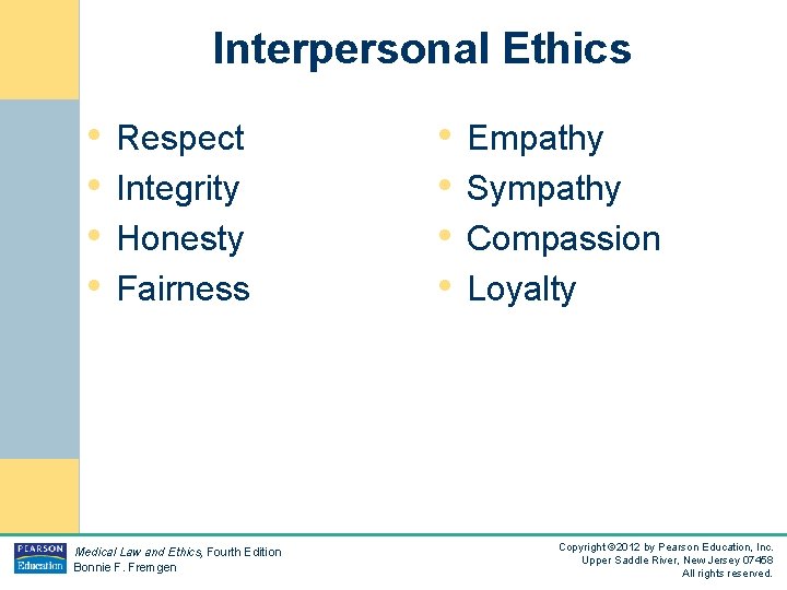 Interpersonal Ethics • Respect • Integrity • Honesty • Fairness Medical Law and Ethics,