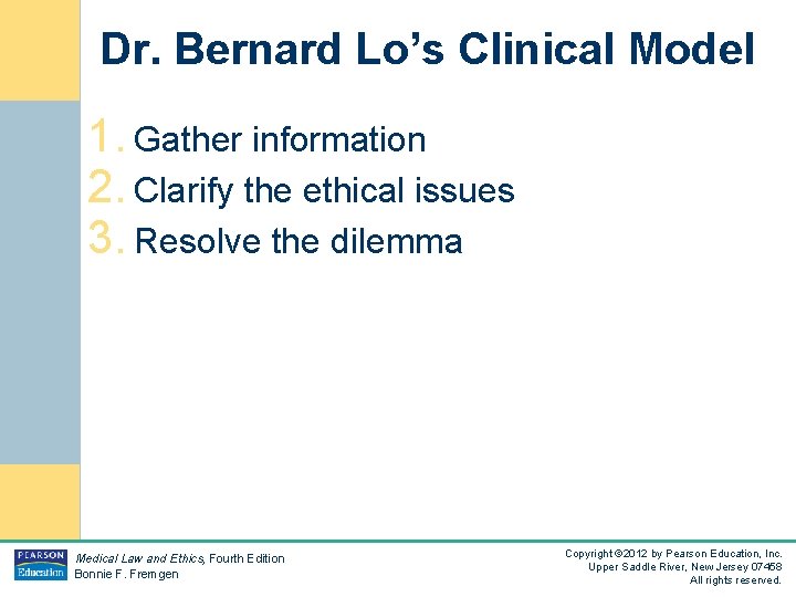 Dr. Bernard Lo’s Clinical Model 1. Gather information 2. Clarify the ethical issues 3.