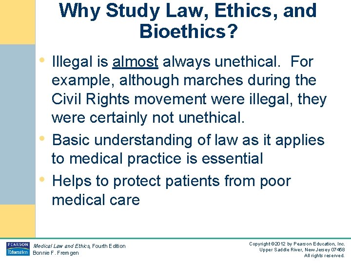 Why Study Law, Ethics, and Bioethics? • Illegal is almost always unethical. • •