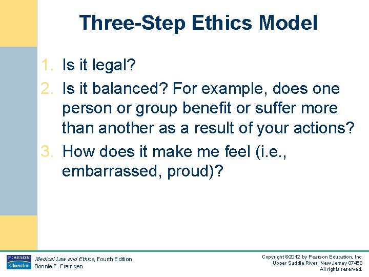 Three-Step Ethics Model 1. Is it legal? 2. Is it balanced? For example, does