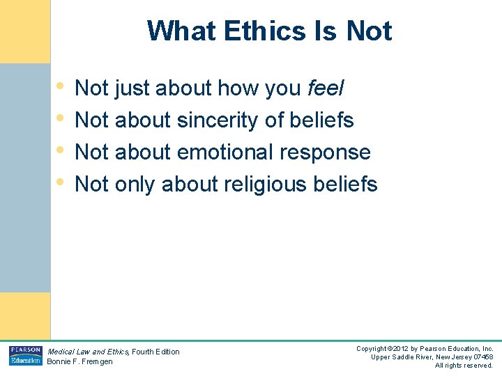 What Ethics Is Not • Not just about how you feel • Not about