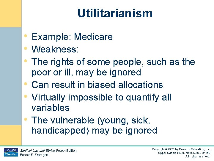 Utilitarianism • Example: Medicare • Weakness: • The rights of some people, such as