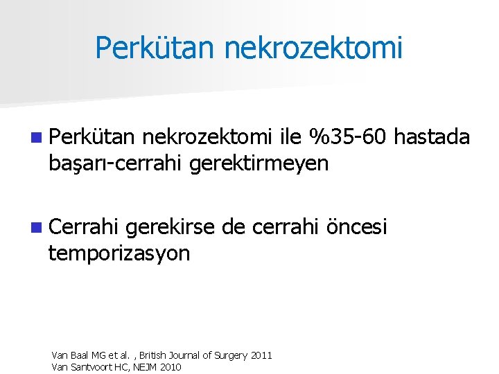Perkütan nekrozektomi n Perkütan nekrozektomi ile %35 -60 hastada başarı-cerrahi gerektirmeyen n Cerrahi gerekirse