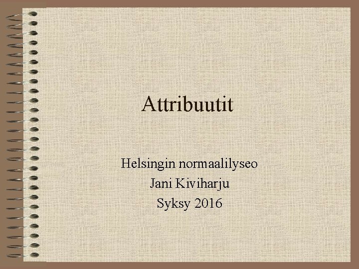 Attribuutit Helsingin normaalilyseo Jani Kiviharju Syksy 2016 