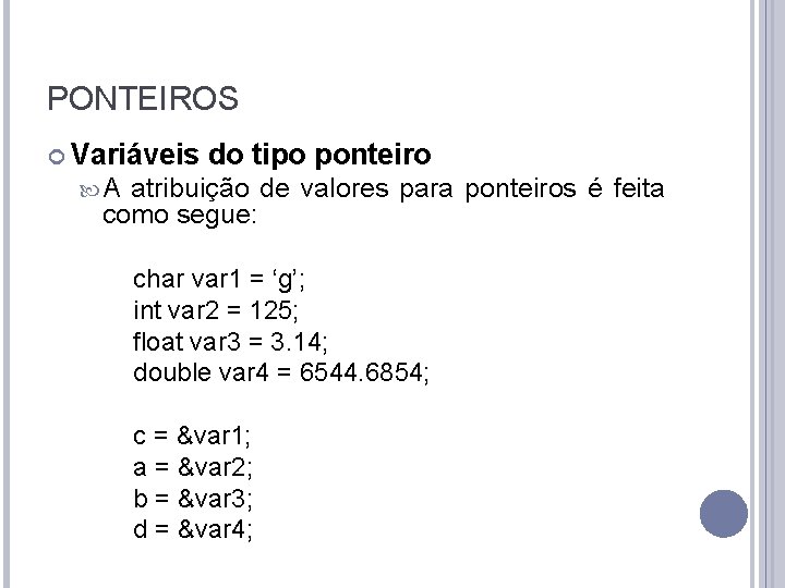 PONTEIROS Variáveis do tipo ponteiro A atribuição de valores para ponteiros como segue: char