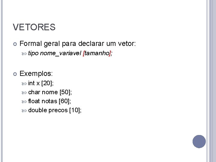 VETORES Formal geral para declarar um vetor: tipo nome_variavel [tamanho]; Exemplos: int x [20];