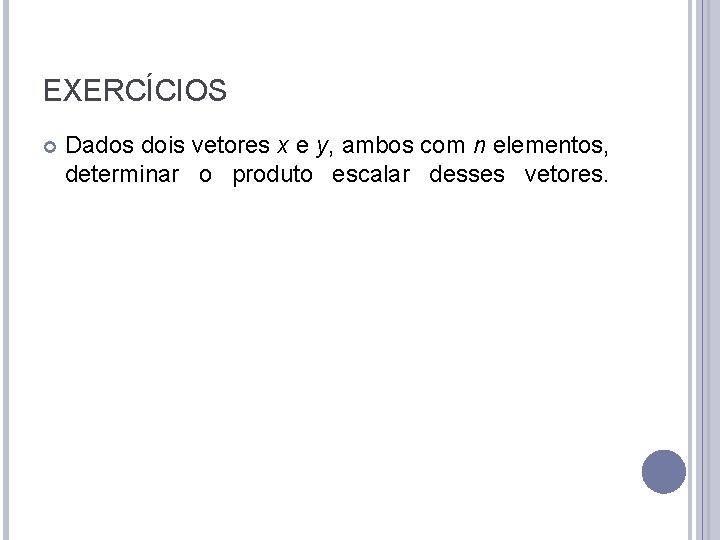 EXERCÍCIOS Dados dois vetores x e y, ambos com n elementos, determinar o produto