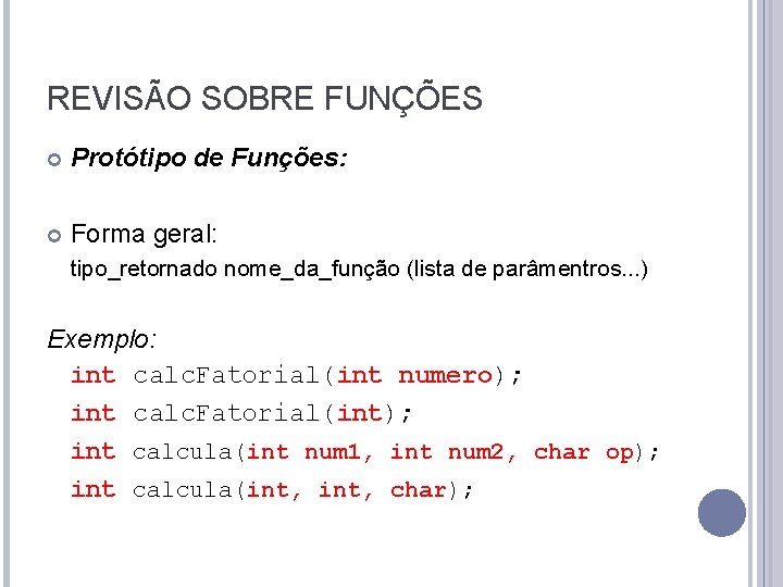 REVISÃO SOBRE FUNÇÕES Protótipo de Funções: Forma geral: tipo_retornado nome_da_função (lista de parâmentros. .