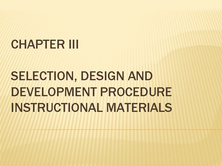 CHAPTER III SELECTION, DESIGN AND DEVELOPMENT PROCEDURE INSTRUCTIONAL MATERIALS 