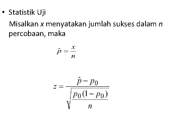  • Statistik Uji Misalkan x menyatakan jumlah sukses dalam n percobaan, maka 