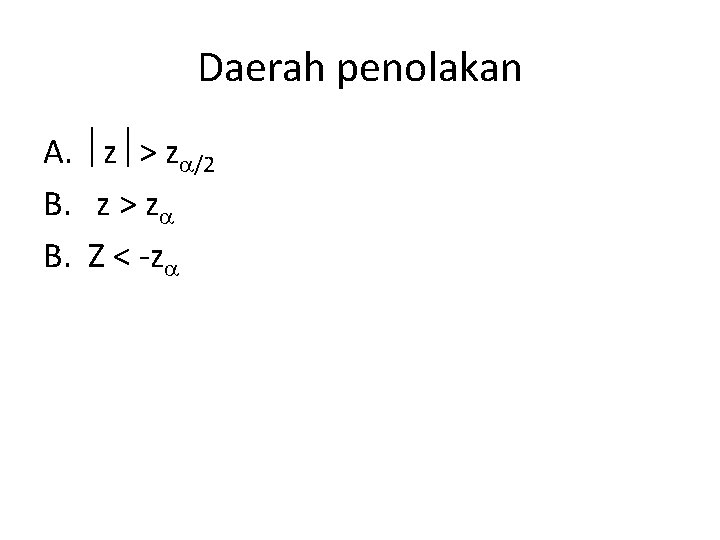 Daerah penolakan A. z > z /2 B. z > z B. Z <