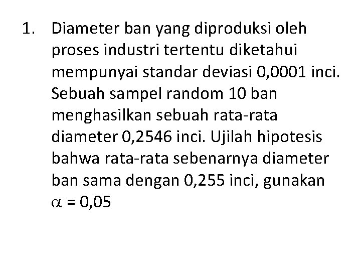 1. Diameter ban yang diproduksi oleh proses industri tertentu diketahui mempunyai standar deviasi 0,