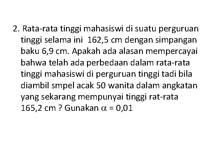 2. Rata-rata tinggi mahasiswi di suatu perguruan tinggi selama ini 162, 5 cm dengan