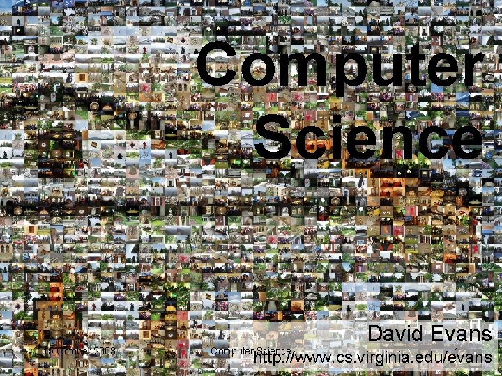 Computer Science 15 October 2003 Computer Science David Evans 1 http: //www. cs. virginia.