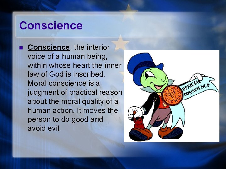 Conscience n Conscience: the interior voice of a human being, within whose heart the