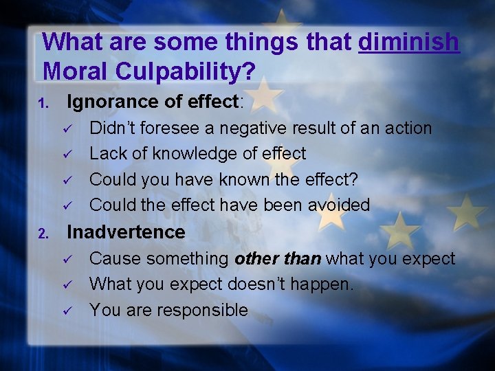 What are some things that diminish Moral Culpability? 1. Ignorance of effect: ü ü