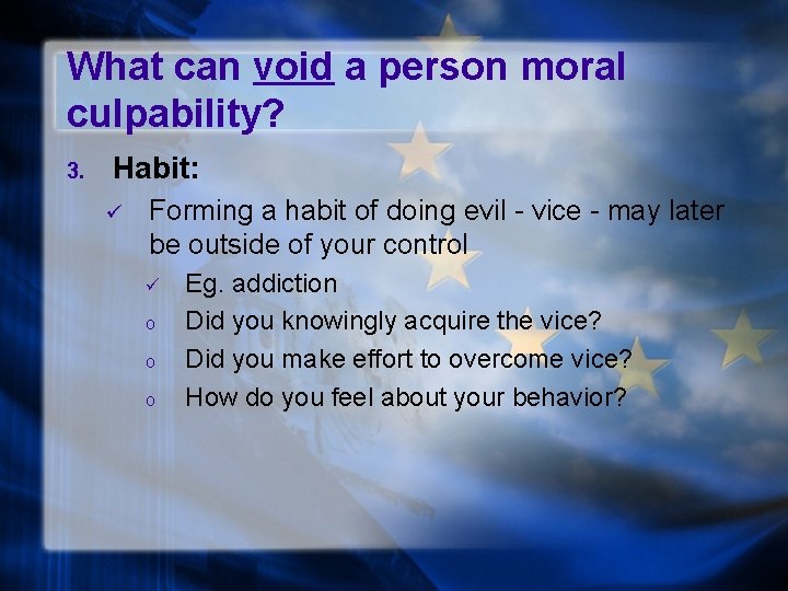 What can void a person moral culpability? 3. Habit: ü Forming a habit of