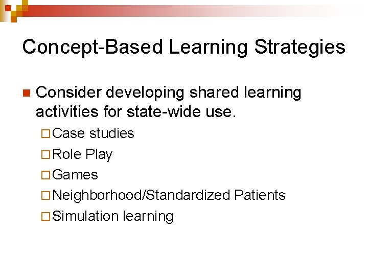 Concept-Based Learning Strategies n Consider developing shared learning activities for state-wide use. ¨ Case