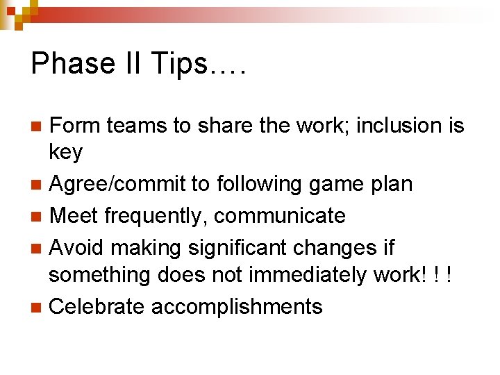 Phase II Tips…. Form teams to share the work; inclusion is key n Agree/commit