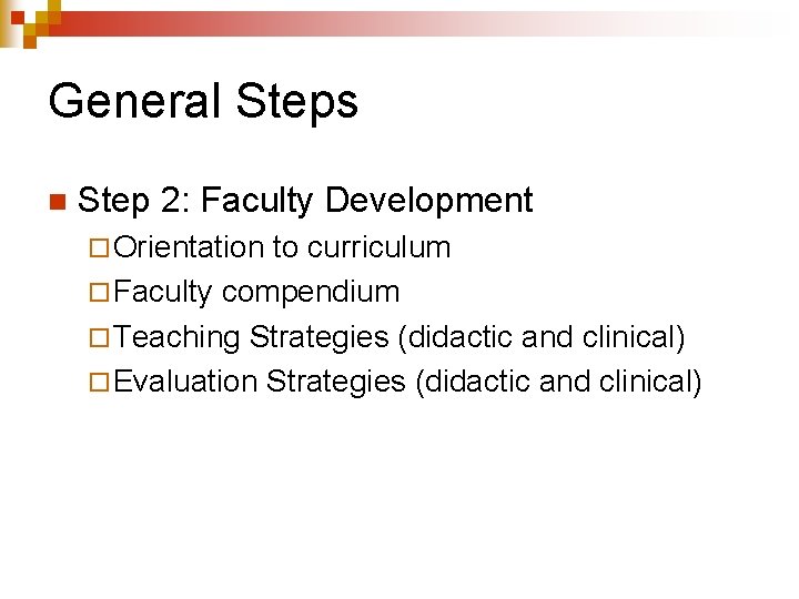 General Steps n Step 2: Faculty Development ¨ Orientation to curriculum ¨ Faculty compendium