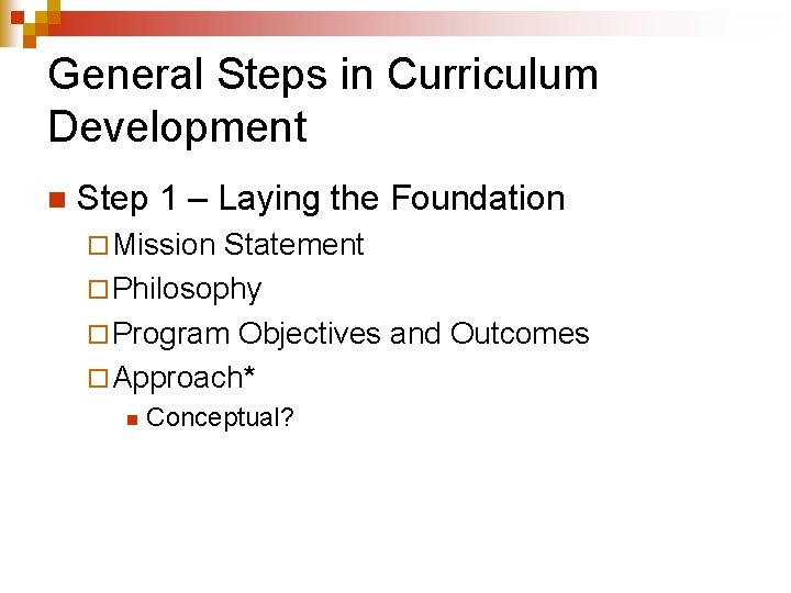 General Steps in Curriculum Development n Step 1 – Laying the Foundation ¨ Mission