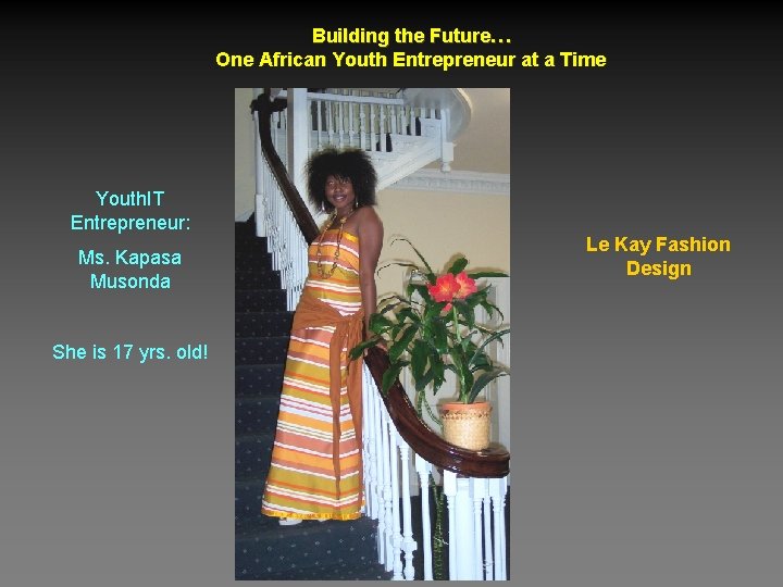 Building the Future… One African Youth Entrepreneur at a Time Youth. IT Entrepreneur: Ms.