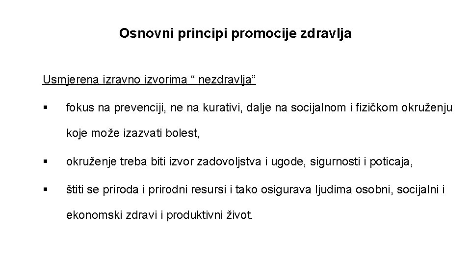 Osnovni principi promocije zdravlja Usmjerena izravno izvorima “ nezdravlja” § fokus na prevenciji, ne