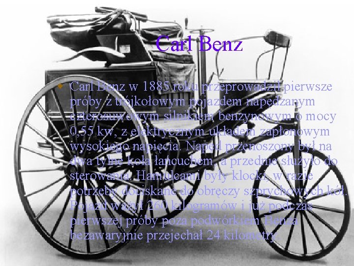 Carl Benz w 1885 roku przeprowadził pierwsze próby z trójkołowym pojazdem napędzanym czterosuwowym silnikiem