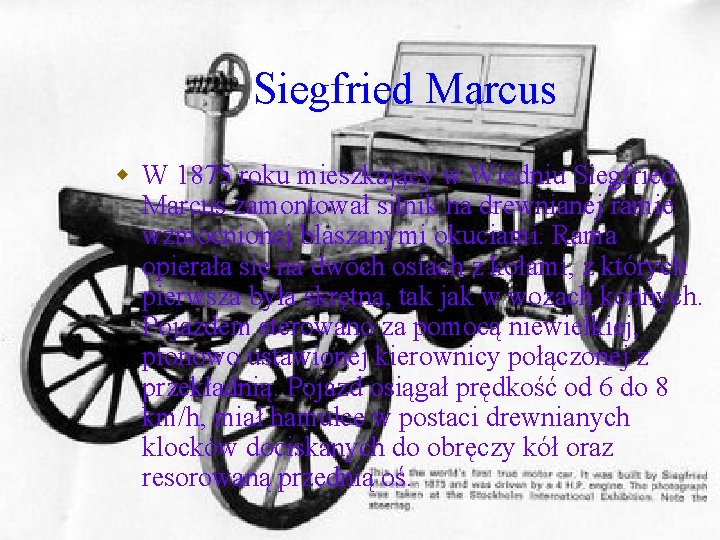 Siegfried Marcus w W 1875 roku mieszkający w Wiedniu Siegfried Marcus zamontował silnik na