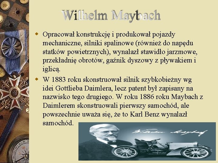 Wilhelm Maybach w Opracował konstrukcję i produkował pojazdy mechaniczne, silniki spalinowe (również do napędu