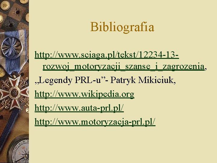 Bibliografia http: //www. sciaga. pl/tekst/12234 -13 rozwoj_motoryzacji_szanse_i_zagrozenia, „Legendy PRL-u”- Patryk Mikiciuk, http: //www. wikipedia.