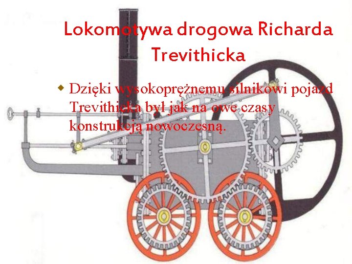 Lokomotywa drogowa Richarda Trevithicka w Dzięki wysokoprężnemu silnikowi pojazd Trevithicka był jak na owe