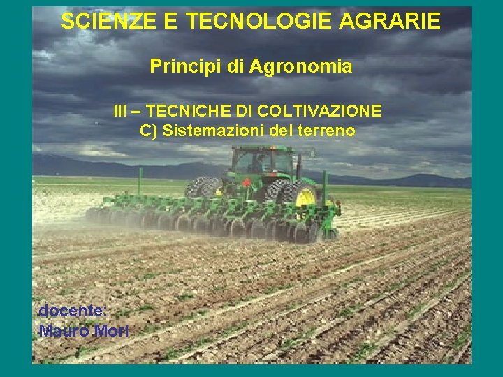 SCIENZE E TECNOLOGIE AGRARIE Principi di Agronomia III – TECNICHE DI COLTIVAZIONE C) Sistemazioni