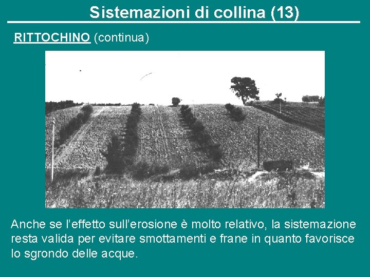 Sistemazioni di collina (13) RITTOCHINO (continua) Anche se l’effetto sull’erosione è molto relativo, la