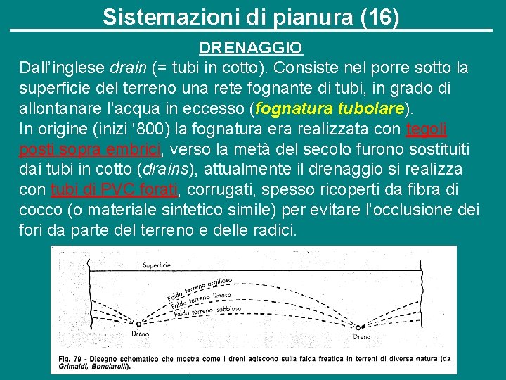 Sistemazioni di pianura (16) DRENAGGIO Dall’inglese drain (= tubi in cotto). Consiste nel porre