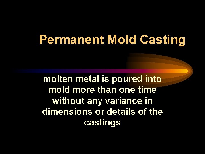 Permanent Mold Casting molten metal is poured into mold more than one time without