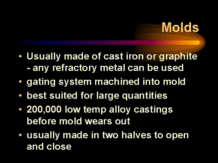 Molds • Usually made of cast iron or graphite - any refractory metal can